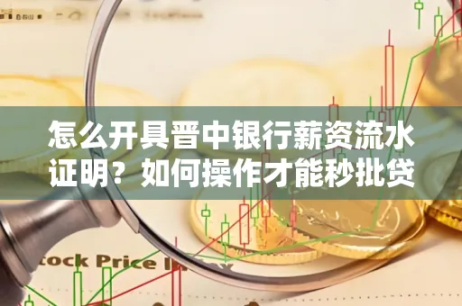 怎么开具晋中银行薪资流水证明？如何操作才能秒批贷款？