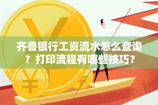 齐鲁银行工资流水怎么查询？打印流程有哪些技巧？
