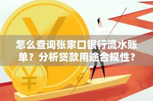 怎么查询张家口银行流水账单？分析贷款用途合规性？